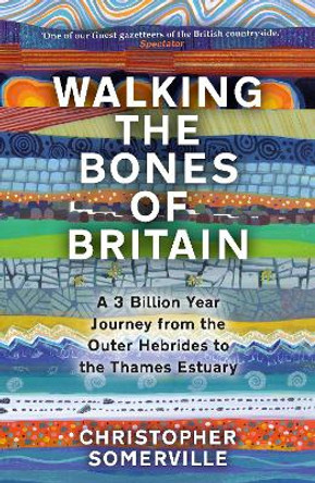 Walking the Bones of Britain: A 3 Billion Year Journey from the Outer Hebrides to the Thames Estuary by Christopher Somerville 9780857527110