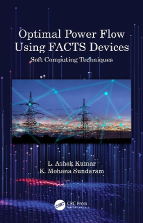 Optimal Power Flow Using FACTS Devices: Soft Computing Techniques by L. Ashok Kumar 9780367565749