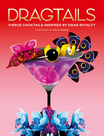Dragtails: Fierce Cocktails Inspired by Drag Royalty by Raja Gemini 9780711284494