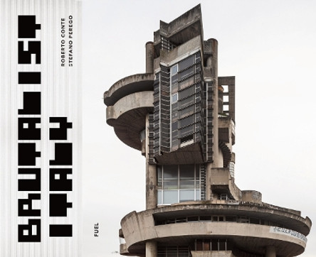 Brutalist Italy: Concrete architecture from the Alps to the Mediterranean Sea by Roberto Conte 9781739887834