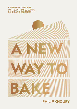 A New Way to Bake: Re-imagined Recipes for Plant-based Cakes, Bakes and Desserts by Philip Khoury 9781784885922