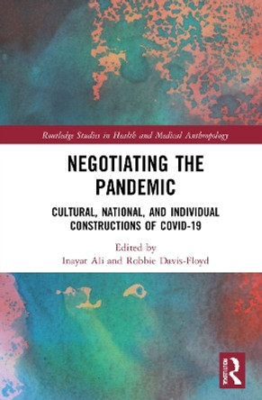 Negotiating the Pandemic: Cultural, National, and Individual Constructions of COVID-19 by Inayat Ali 9781032034737