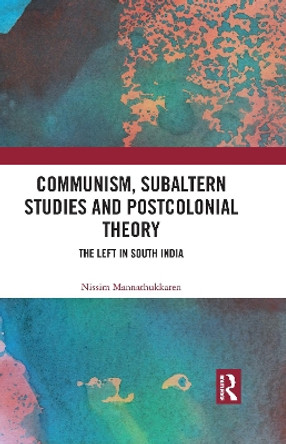 Communism, Subaltern Studies and Postcolonial Theory: The Left in South India by Nissim Mannathukkaren 9781032050553