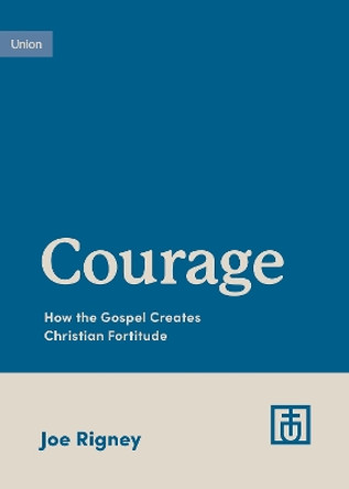 Courage: How the Gospel Creates Christian Fortitude by Joe Rigney 9781433583131