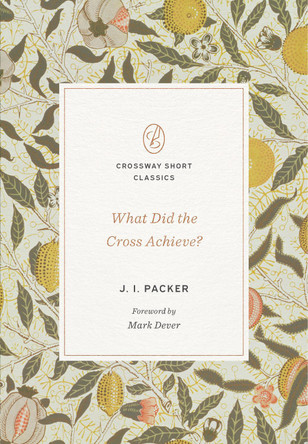 What Did the Cross Achieve? by J. I. Packer 9781433590504