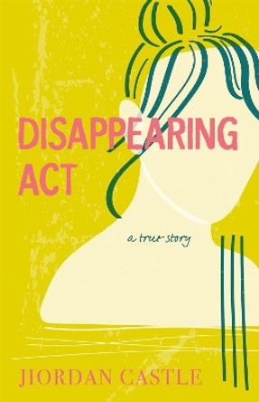 Disappearing ACT: A True Story by Jiordan Castle 9780374389772