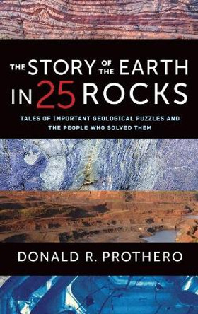 The Story of the Earth in 25 Rocks: Tales of Important Geological Puzzles and the People Who Solved Them by Donald R. Prothero