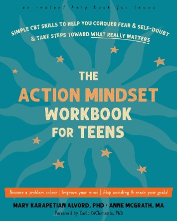 The Action Mindset Workbook for Teens: Simple CBT Skills to Help You Conquer Fear and Self-Doubt and Take Steps Toward What Really Matters by Anne McGrath 9781648480461