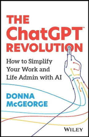 The ChatGPT Revolution: How to Simplify Your Work and Life Admin with AI by Donna McGeorge 9781394207800