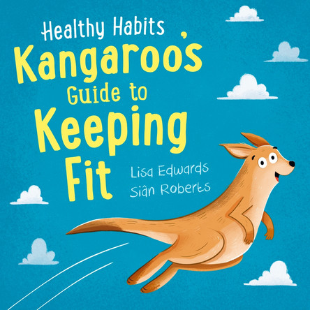 Healthy Habits: Kangaroo's Guide to Keeping Fit Lisa Edwards 9781445182360