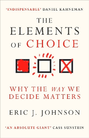 The Elements of Choice: Why the Way We Decide Matters by Eric J. Johnson 9780861544998