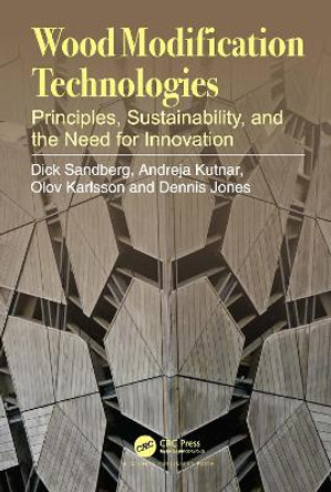 Wood Modification Technologies: Principles, Sustainability, and the Need for Innovation by Dick Sandberg 9780367767822