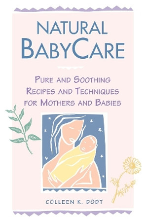 Natural BabyCare: Pure and Soothing Recipes and Techniques for Mothers and Babies by Colleen K. Dodt 9780882669533