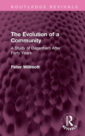 The Evolution of a Community: A Study of Dagenham After Forty Years by Peter Willmott 9781032545080