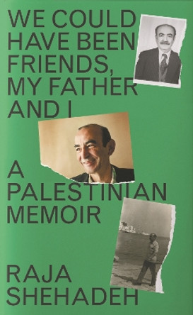 We Could Have Been Friends, My Father and I: A Palestinian Memoir by Raja Shehadeh 9781788169981
