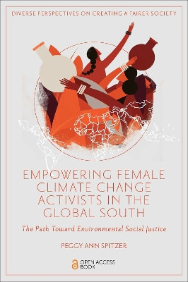 Empowering Female Climate Change Activists in the Global South: The Path Toward Environmental Social Justice by Peggy Ann Spitzer 9781803829227