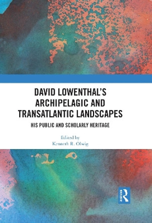 David Lowenthal’s Archipelagic and Transatlantic Landscapes: His Public and Scholarly Heritage by Kenneth R. Olwig 9781032508245