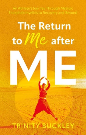 The Return to Me after ME: An Athlete’s Journey Through Myalgic Encephalomyelitis to Recovery and Beyond by Trinity Buckley 9781805140443