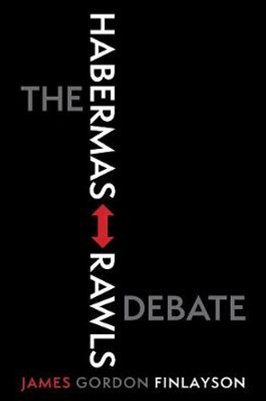 The Habermas-Rawls Debate by James Gordon Finlayson