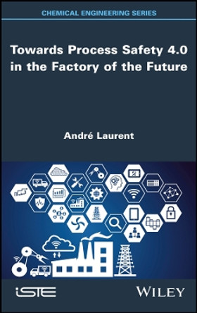 Towards Process Safety 4.0 in the Factory of the Future by André Laurent 9781786308474