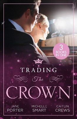 Trading The Crown: Not Fit for a King (A Royal Scandal) / Helios Crowns His Mistress / The Billionaire's Secret Princess by Jane Porter 9780263319606