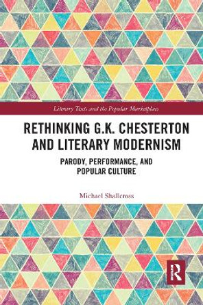 Rethinking G.K. Chesterton and Literary Modernism: Parody, Performance, and Popular Culture by Michael Shallcross 9780367667344