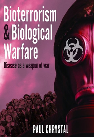 Bioterrorism and Biological Warfare: Disease as a Weapon of War by Paul Chrystal 9781399090803