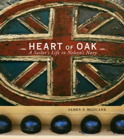 Heart of Oak: A Sailor's Life in Nelson's Navy by James P. McGuane 9780393047493