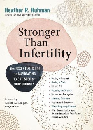 Stronger Than Infertility: The Essential Guide to Navigating Every Step of Your Journey by Heather Huhman 9781523504329