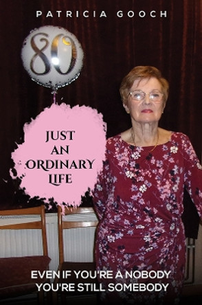 Just An Ordinary Life: Even if You're a Nobody - You're still Somebody by Patricia Gooch 9781398479647