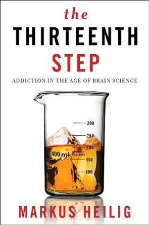 The Thirteenth Step: Addiction in the Age of Brain Science by Markus Heilig
