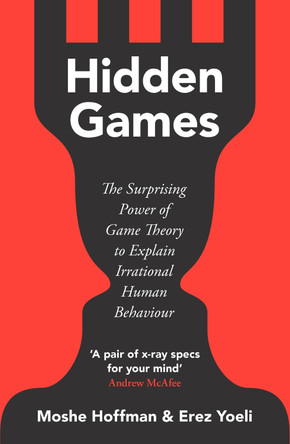 Hidden Games: The Surprising Power of Game Theory to Explain Irrational Human Behaviour by Moshe Hoffman 9781529376845