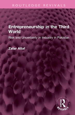 Entrepreneurship in the Third World: Risk and Uncertainty in Industry in Pakistan by Zafar Altaf 9781032526959