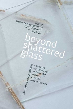 Beyond Shattered Glass: Voices from the Aftermath of the Beirut Explosion by Zeina Saab 9781623717476