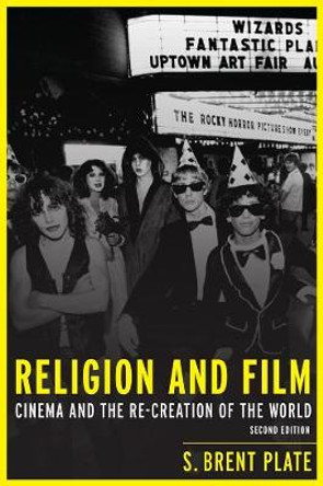 Religion and Film: Cinema and the Re-creation of the World by S. Brent Plate