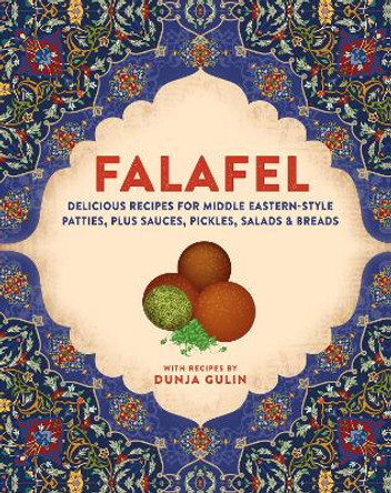 Falafel: Delicious Recipes for Middle Eastern-Style Patties, Plus Sauces, Pickles, Salads and Breads by Dunja Gulin 9781788795272