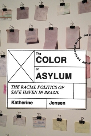 The Color of Asylum: The Racial Politics of Safe Haven in Brazil by Katherine Jensen 9780226828442