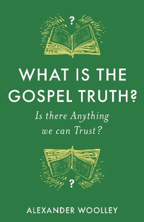 What is the Gospel Truth?: Is there Anything we can Trust? by Alexander Woolley 9781805140009