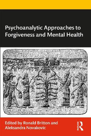 Psychoanalytic Approaches to Forgiveness and Mental Health by Ronald Britton 9781032427911