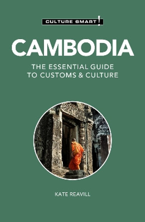 Cambodia - Culture Smart!: The Essential Guide to Customs & Culture by Kate Reavill 9781787023154