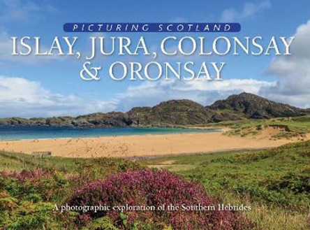 Islay, Jura, Colonsay & Oronsay: Picturing Scotland: A photographic exploration of the Southern Hebrides by Colin Nutt 9781788180214