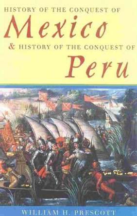 History of the Conquest of Mexico & History of the Conquest of Peru by William H. Prescott 9780815410041