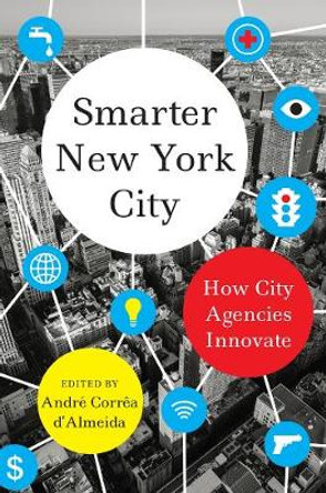 Smarter New York City: How City Agencies Innovate by Andre Correa d'Almeida