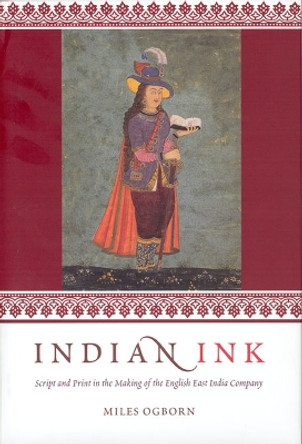 Indian Ink: Script and Print in the Making of the English East India Company by Miles Ogborn 9780226620411