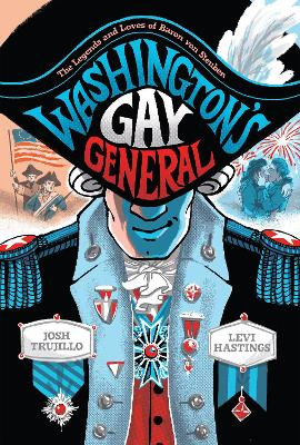 Washington's Gay General: The Legends and Loves of Baron Von Steuben by Josh Trujillo 9781419743726
