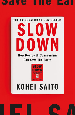 Slow Down: How Degrowth Communism Can Save the Earth by Kohei Saito 9781399612975