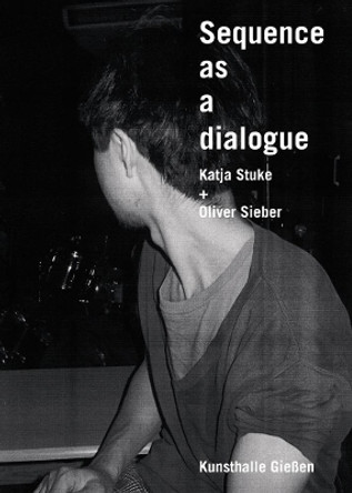 Sequence as a Dialogue: Katja Stuke & Oliver Sieber by Nadja Imail 9783862067640