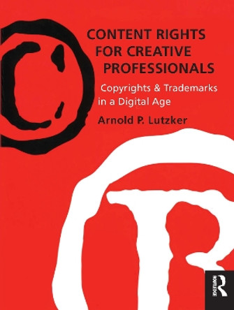 Content Rights for Creative Professionals: Copyrights & Trademarks in a Digital Age by Arnold P. Lutzker 9780240804842