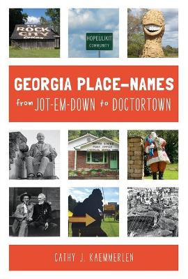Georgia Place-Names from Jot-Em-Down to Doctortown by Cathy J. Kaemmerlen 9781467143554