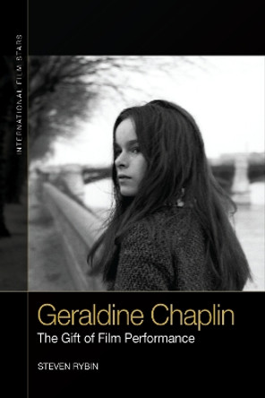 Geraldine Chaplin: The Gift of Film Performance by Steven Rybin 9781474427968